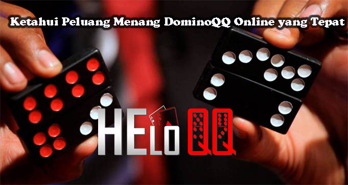 Ketahui Peluang Menang DominoQQ Online yang Tepat