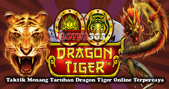 Taktik Menang Taruhan Dragon Tiger Online Terpercaya